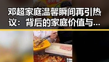 邓超家庭温馨瞬间再引热议：背后的家庭价值与娱乐圈的幸福密码